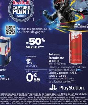 201  Red Bull  CAPTURE POINT  AOXD  Partage tes moments de jeu pour tenter de gagner !  -50%  SUR LE 2EME  Vendu seul  199  Le L: 4,76 €  le 2 produ  09  GRAN TURISMO  Boissons énergisante RED BULL  R