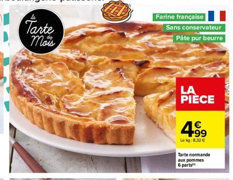 Tarte Mois  Farine française  Sans conservateur  Pâte pur beurre  LA PIÈCE  € +99  Le kg:8.32 €  Tarte normande aux pommes 6 parts 