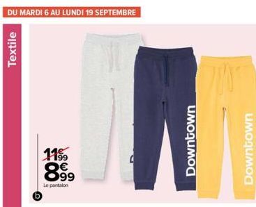 DU MARDI 6 AU LUNDI 19 SEPTEMBRE  Textile  b  1199  8.9⁹9  Le pantalon  00  Downtown  Downtown  