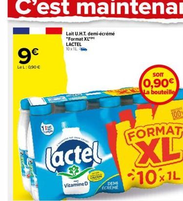 9€  LeL: 0,90 €  the  Lait U.H.T. demi-écrémé "Format XL"  LACTEL 10x1L  FORMAT  Lactel XL  10x1L  Vitamine D  DEMI ECREME  SOIT  0,90€ La bouteille  th  100% 