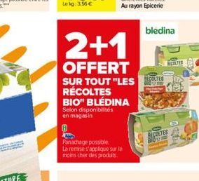 F Panachage possible.  La remise s'applique sur le moins cher des produits.  2+1  OFFERT  SUR TOUT "LES TES RÉCOLTES BIO" BLEDINA  Selon disponibilités en magasin  bledina  MOLTER  RECOLTES BIO 