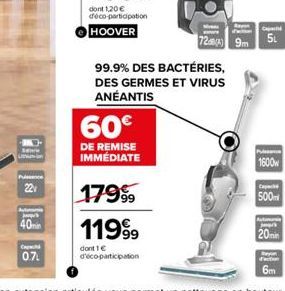 22  40min  Chec  0.7.  60€  DE REMISE IMMÉDIATE  17999  11999  dont 1 € d'éco-participation  99.9% DES BACTÉRIES, DES GERMES ET VIRUS ANÉANTIS  72039m  Cap  5L  1600w  Cape  500m  Aut  pr  20min 