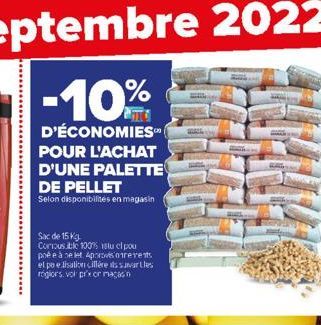 -10%  D'ÉCONOMIES POUR L'ACHAT D'UNE PALETTE DE PELLET  Selon disponibilités en magasin  Sac de 15 kg.  Corious ble 100% istu ci pou poée à nelet Aporovisorerents el po elisation cilléres suvartles ro