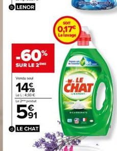 -60%  SUR LE 2 ME  Vondusul  14%  Le L: 4,93 €  Le 2 produ  5⁹1  LE CHAT  SOIT  0,17€ Le lavage  LE  CHAT  LEXPERT 