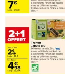 2+1  OFFERT  Vendu seul  49  Lekg: 83 €  Les 3 pour  4.98  Lokg: 55.33 €  Jardin  BIO  THE VERY Change Bergamate  Thé vert JARDIN BIO Différentes variétés, 30 g. Autres variétés disponibles à des prix