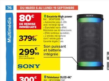 76 DU MARDI 6 AU LUNDI 19 SEPTEMBRE  80€  DE REMISE IMMÉDIATE  8 Enceinte High power Ref.: SRSXP5008 CEL • Autonomie jusqu'à 20h avec recharge rapide Etanchéité norme IPX4 Résistance aux éclaboussures