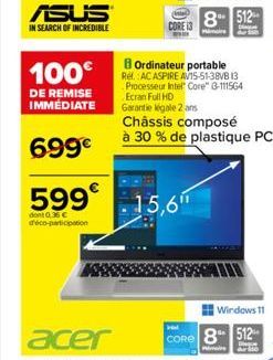 ASUS  IN SEARCH OF INCREDIBLE  100€  DE REMISE  IMMÉDIATE  699€  CORE  Ordinateur portable  Rel. AC ASPIRE AV15-51-38VB 13 Processeur Intel Core" 3-111564 Ecran Full HD  Garantie légale 2 ans  599 15,