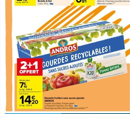 N  Vendu seul  7%  Le kg: 3,94 €  Les 3 pour  14,20  €  Le kg: 2,63 €  ANDROS  DESSERT FROITIER  A  GOURDES RECYCLABLESI SANS SUCRES AIGUTES  Desserts fruitiers sans sucres ajoutés ANDROS  Gourdes rec