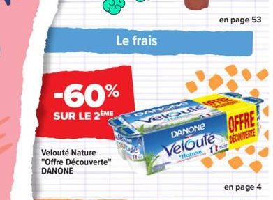 -60%  SUR LE 2ÈME  Velouté Nature "Offre Découverte" DANONE  Le frais  DANOWI  en page 53  eloute  OFFRE  DANONE Veloute Tature 11 DECOMENE  en page 4 