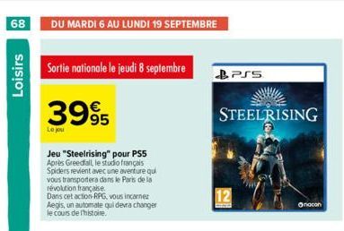 68 DU MARDI 6 AU LUNDI 19 SEPTEMBRE  Loisirs  Sortie nationale le jeudi 8 septembre  3995  Le jou  Jeu "Steelrising" pour PS5 Après Greedfall, le studio français Spiders revient avec une aventure qui 