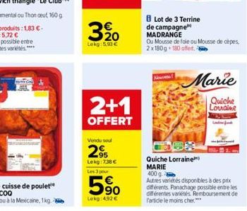 320  Lekg: 5.93 €  2+1  OFFERT  Vendu soul  2⁹  Lekg: 7.38€ Les 3 pour  5.⁹0  Lekg: 4,92 €  New  Lot de 3 Terrine de campagne MADRANGE  Ou Mousse de foie ou Mousse de cèpes, 2x180g 180 offert.  Quiche