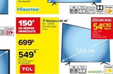 Energie  150€  DE REMISE IMMÉDIATE  699€  549€  dont 12 C d'eco-participation Prix emporte  TCL  BTéléviseur LED 4K*  Ref: 65P618 Garantie égale  2 ans  TV  3 4K  HOMI  3  M  DOLBY  VISION  954X  164 