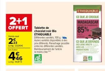 2+1  OFFERT  Vendu soul  293  Le kg: 22,30€  Les 3 pour  € +46  Lokg: 14,87 €  Tablette de chocolat noir Bio ETHIQUABLE  Différentes variétés, 100 g Autres variétés disponibles à des prix différents. 