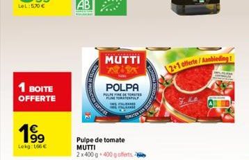 LeL: 5,70 €  1 BOITE OFFERTE  1⁹99  Lokg: 166 €  MUTTI  POLPA  PULPEFINE DE TOMATE PUNE TORATENPL  Pulpe de tomate MUTTI 2 x 400 g. 400 g offerts.  ITALIENS  100% ITALIAANSE  TOMATEN VAN  2+1 offerte/