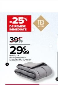 -25%  DE REMISE IMMÉDIATE  3999  2999  dont 0,12 €  déco-participation La couette 140 x 200 cm  TEX  HOME  