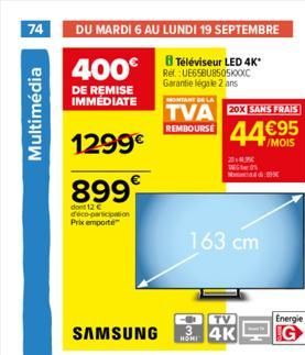 74 DU MARDI 6 AU LUNDI 19 SEPTEMBRE  8 Téléviseur LED 4K* Ref UE65BU8505XXXXC Garantie légale 2 ans MONTANT DE LA  TVA REMBOURSE  Multimédia  400€  DE REMISE IMMEDIATE  1299€  899€  dont 12 € d'éco-pa