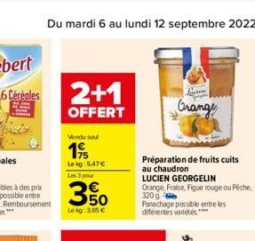 2+1  OFFERT  Vendu sou  195  Lekg: 5.47€  Les 3 pour  350  Lekg: 3,65 €  Préparation de fruits cuits au chaudron  LUCIEN GEORGELIN  Orange, Fraise, Figue rouge ou Péche,  320 g Panachage possible entr