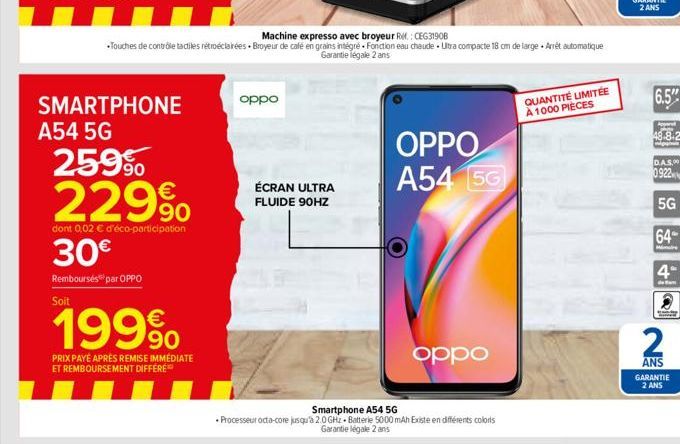 SMARTPHONE  A54 5G  25.9%  229%  dont 0,02 € d'éco-participation  30€  Remboursés par OPPO Soit  199⁹  PRIX PAYE APRÈS REMISE IMMÉDIATE  ET REMBOURSEMENT DIFFÉRÉ  Machine expresso avec broyeur R.: CEG