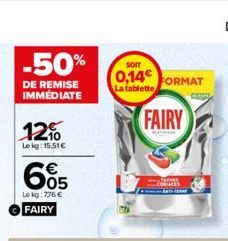 -50%  DE REMISE IMMEDIATE  12%  Lekg: 15.51€  € 05  Le kg: 776 € FAIRY  SOIT  0,14 FORMAT  La tablette  FAIRY 