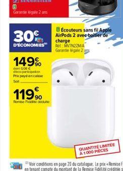 30%  D'ÉCONOMIES  149%  dont 008 € deco-participation Prix payé encaisse Soit  119%  Romse Fické diduite  BÉcouteurs sans fil Apple  AirPods 2 avec boitier de charge  Ret: MV7N2ZM/A Garantie légale 2 