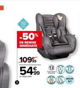 TEX  baby  -50%  DE REMISE IMMÉDIATE  10999 54.99  Le siège auto  Fabrication  (C)  GROUPE 0/1 