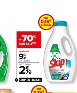 -70%  SUR LE 2 ME  Vendu seul  991  LeL:6,65 € Le 2 produt  2,99  SKIP ULTIMATE  SOIT  0,15€ Le lavage  skip  Ultra Concentré 