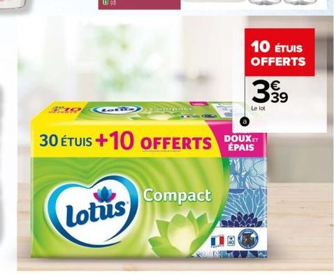 (oite  Lotus  30 ÉTUIS +10 OFFERTS  Compact  10 ÉTUIS OFFERTS  399  Le lot  DOUXET ÉPAIS 