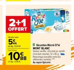 Vendu soul  5%  Le kg: 5.33 €  Les 3 pour  10%  Lekg: 3,56 €  Retre 2+1 e  OFFERT  B Gourdes Récré Olé MONT BLANC Saveur vanille, chocolat ou vanille chocolat caramel 12 x 85 g 2 Panachage possible en