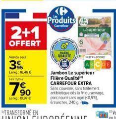 2+1  OFFERT  Vendu seul  39  Lekg: 16,46 €  Les 3 pour  790  Le kg: 10,97 €  Produits  Carrefour  FUERE QUALITE  Supérieur  NUTRI-SCORE  DE  Jambon Le supérieur Filière Qualité CARREFOUR EXTRA Sans co