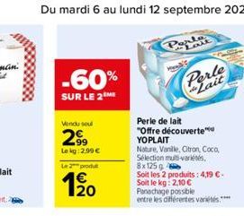 -60%  SUR LE 2 ME  Vendu soul  2.99  Le kg: 2,99 €  Le 2 produt  12₂0  Perle de lait "Offre découverte YOPLAIT  Nature, Vanille, Citron, Coco, Sélection multi-variétés, 8x125 g  Soit les 2 produits: 4