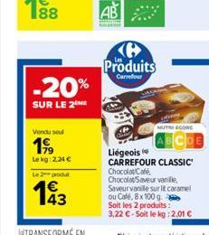 -20%  SUR LE 2 ME  Vendu sou  199  Lekg: 2,24 €  Le 2 produ  143  Produits  Carrefour  MUTRI SCORE  BCDE  Liégeois  CARREFOUR CLASSIC Chocolat Café, Chocolat/Saveur vanille, Saveur vanille sur lit car