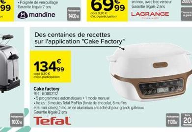99 Garantie  134.99  dont 0,30€ d'éco-participation  Puissance  1400  Puissance  1000 Tefal  Des centaines de recettes sur l'application "Cake Factory"  Cake factory  Ret: KD802112  .5 programmes auto