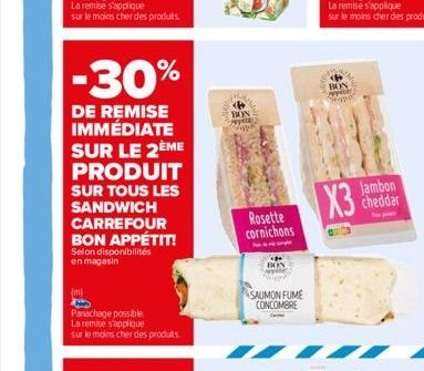 -30%  DE REMISE IMMÉDIATE SUR LE 2ÈME PRODUIT  SUR TOUS LES SANDWICH CARREFOUR BON APPÉTIT!  Selon disponibilités en magasin  (m)  Panachage possible  La remise s'applique sur le moins cher des produi