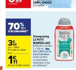 70%  D'ÉCONOMIES  3%9  LeL: 738 € Prix payé en caisse  Soit  €  191  Remise Fidel deute prix différents.  Shampooing LE PETIT MARSEILLAIS Différentes variétés, 2x 250 ml  Soit 2,58 € sur la Carte Carr