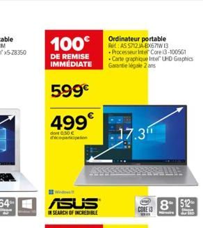 100€  DE REMISE IMMÉDIATE  599€  499€  dont 0,50 € décoparticipation  Wed  ASUS  N SEARCH OF INCREDIBLE  Ordinateur portable Ret AS S712 JA-BX67TW 13  Processeur Intel Core i3-100561 -Carte graphique 