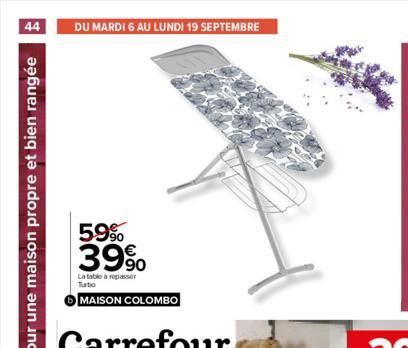 44  Pour une maison propre et bien rangée  DU MARDI 6 AU LUNDI 19 SEPTEMBRE  59%  39%  La table à repasser  Turbo  MAISON COLOMBO  