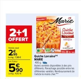 2+1  OFFERT  Vendu soul  295  Le kg: 7,38 €  Les 3 pour  5%  Lekg: 4.92 €  Nou  Quiche Lorraine  MARIE  Marie  Quiche Louraine  400 g.  Autres variétés disponibles à des prix différents. Panachage pos