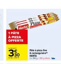 herta  1 påte  à pizza offerte  le bot de 3  330  lekg: 2,82 €  del duba  pizza  fee & rectoraders  páte à pizza fine & rectangulaire herta  2x 390 g 390 g offerts. 