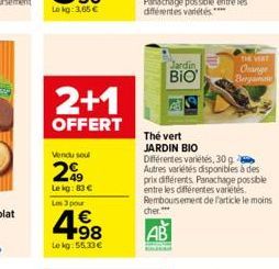 2+1  OFFERT  Vendu soul  29  Le kg: 83 € Les 3 pour  4.98  €  Lekg: 55.33€  Thé vert JARDIN BIO  Différentes variétés, 30 g  Autres variétés disponibles à des prix différents Panachage possible entre 