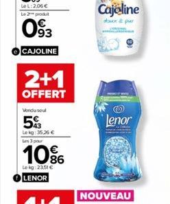 2+1  OFFERT  Vendu soul  53  Lekg: 35,26 € Les 3 pour  10%  Le kg: 23,51 € LENOR  Cajaline  doux & pur  Lenor  NOUVEAU 