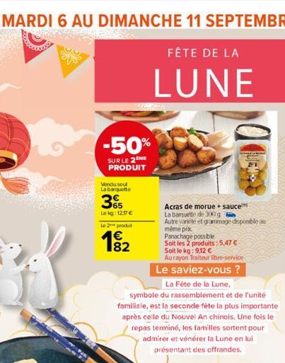 -50%  SUR LE 2 ME PRODUIT  Vendu soul La barquette  365  Le kg: 12.17€  Le 2 produt  182  €  Acras de morue + sauce La banquette de 300 g  Autre variété et grammage disponible au  même prix Panachage 