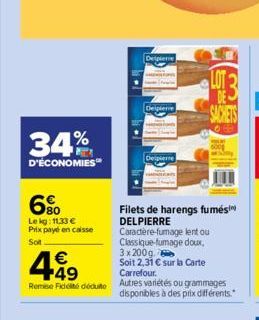 34%  D'ÉCONOMIES  6%  Lekg: 11,33 €  Prix payé en caisse  Sot  € +49 Remise Fidel déduto  Detplenie  Deipierre  Delpierre  LOT 2 DE- SACHETS  600  Filets de harengs fumés DELPIERRE  Caractère-fumage l