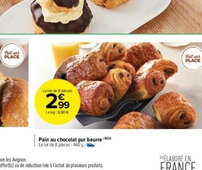 full sur PLACE  Le lot de 8 pieces  2.99  €  Lekg: 6,80 €  Pain au chocolat pur beurre Le lot de 8 pièces-440 g.  full sur PLACE 