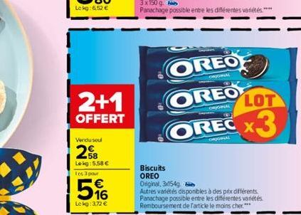 2+1  OFFERT  Vendu soul  58  Lekg: 5.58 € les 3 pour  5%6  €  Lekg: 3,72 €  OREOF  OREO  ORIGINAL  Biscuits OREO Original, 3x154g  Autres variétés disponibles à des prix différents. Panachage possible