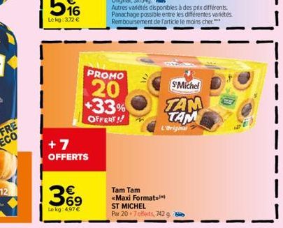 E85  +7  OFFERTS  €  69  Le kg: 4.97€  PROMO  20  +33%  OFFERT!!  S'Michel  TAM  TAM  L'original  Tam Tam «Maxi Format ST MICHEL  Par 20+7 offerts, 742 g 