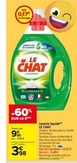 somr  0,17€ Le lavage  Prenons soin  de l'essentiel 40  --LE  CHAT  -L'EXPERT- BICARBONATE  -60%  SUR LE 2 ME  Vendu seul  995  LeL: 4,98 €  Le 2 produt  398  D  Lessive liquide LE CHAT  L'Expert: Bic