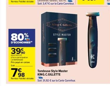 80%  D'ÉCONOMIES  39%  dont 0,02 € d'éco-participation La tondeuse Prix payé en caisse  Sot  19⁹8  €  Remise Fidité déduite  King-C-Gillette  STYLE MASTER  Tondeuse Style Master  KING.C.GILLETTE  H  S