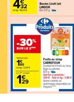 -30%  SUR LE 2 ME  Vondu soul  185  Le kg: 2,24 €  Le 2 produit  12⁹  Boules Lindt lait LINDOR Etui 237 g  Produits  Carrefour  COCKTAIL  NUTRI-SCORE  Fruits au sirop CARREFOUR  Cocktail de 4 fruits a