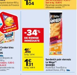 1 chance en + de gagner BLEU  -34%  DE REMISE IMMÉDIATE  199  Lekg: 7,37 €  €  191  Lekg: 4,85 €  Södebo Mega  2706  MAYD  ENORSAGER POULET ROTI CEUF  Sandwich pain viennois Le Méga SODEBO  Poulet/CEu