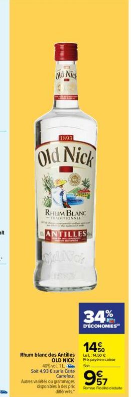 E  Old Nick  1893  Old Nick  RHUM BLANC  -TRADITIONNEL  ANTILLES  gyliNick  Rhum blanc des Antilles OLD NICK  40% vol, 1 L. Soit 4,93 € sur la Carte Carrefour.  Autres variétés ou grammages disponible
